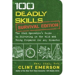 100 Deadly Skills: Survival Edition: The Seal Operative's Guide to Surviving in